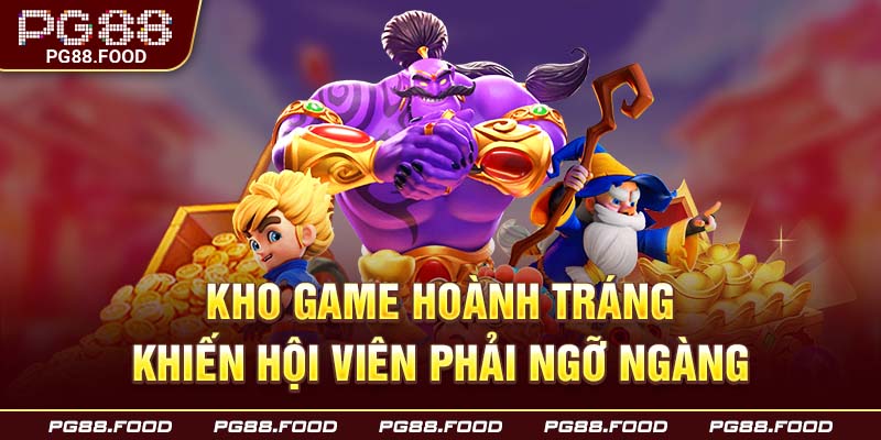 Kho game hoành tráng khiến hội viên phải ngỡ ngàng