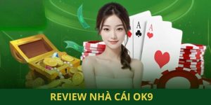 Review Nhà Cái OK9 - Sự Thật Về Sân Chơi Hot Nhất Hiện Nay